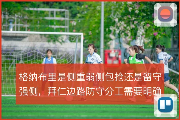 格纳布里是侧重弱侧包抢还是留守强侧,拜仁边路防守分工需要明确