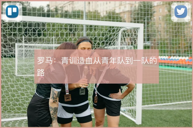 罗马:青训造血从青年队到一队的路