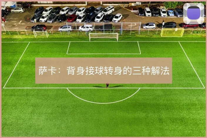 萨卡:背身接球转身的三种解法