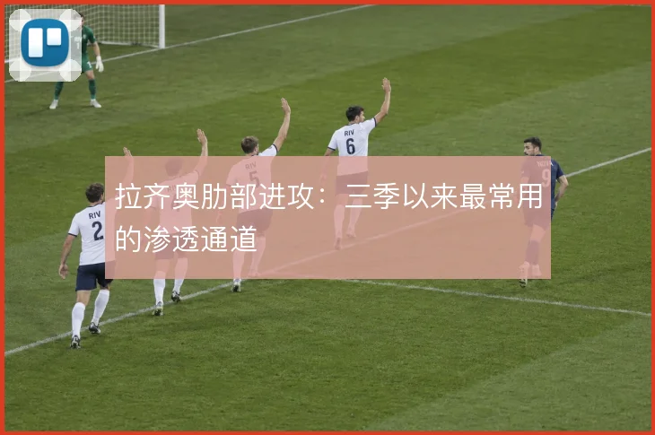 拉齐奥肋部进攻：三季以来最常用的渗透通道
