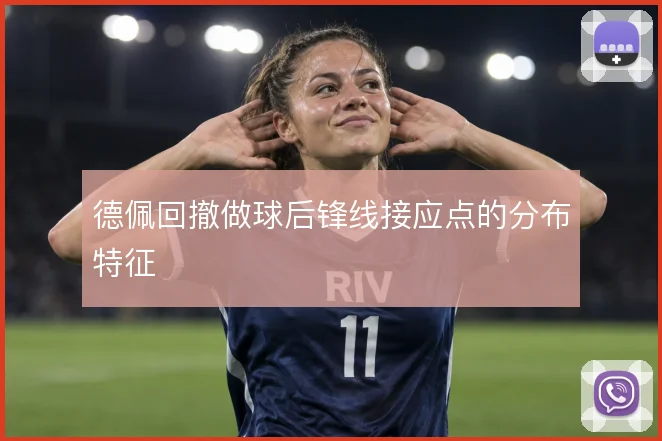德佩回撤做球后锋线接应点的分布特征