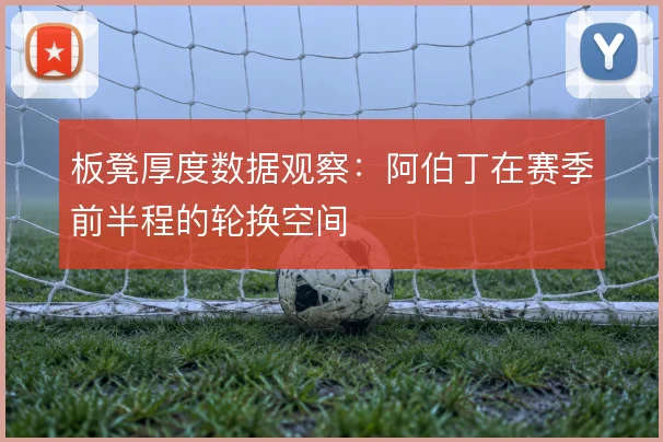 板凳厚度数据观察:阿伯丁在赛季前半程的轮换空间