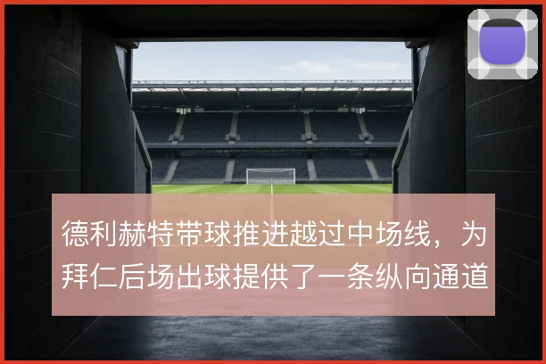 德利赫特带球推进越过中场线,为拜仁后场出球提供了一条纵向通道