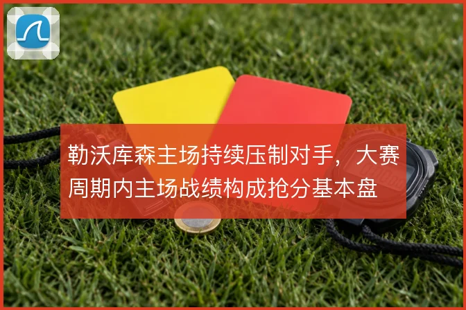 勒沃库森主场持续压制对手,大赛周期内主场战绩构成抢分基本盘