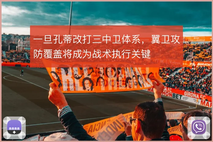 一旦孔蒂改打三中卫体系，翼卫攻防覆盖将成为战术执行关键