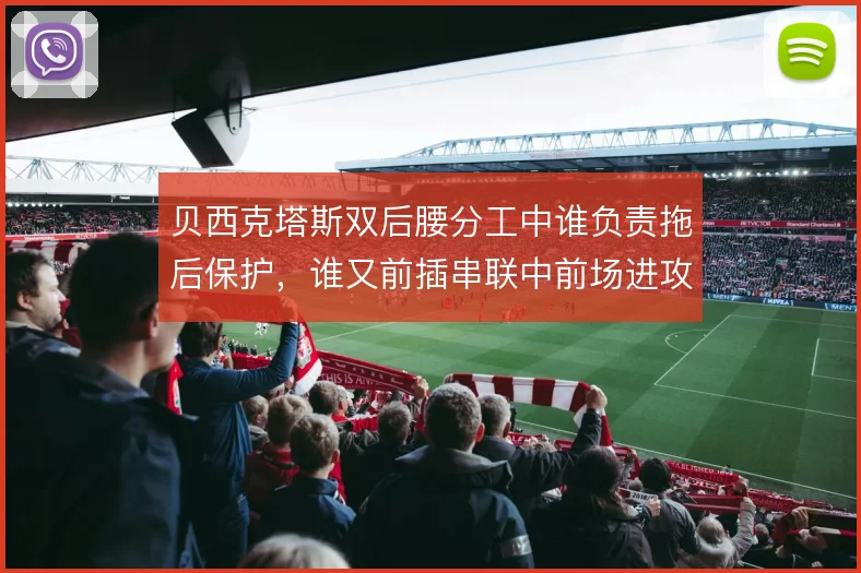 贝西克塔斯双后腰分工中谁负责拖后保护,谁又前插串联中前场进攻