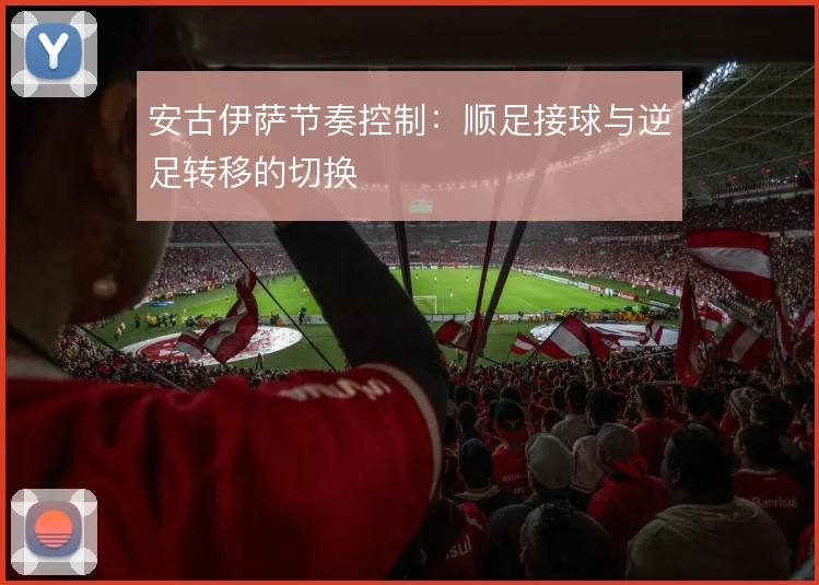 安古伊萨节奏控制:顺足接球与逆足转移的切换